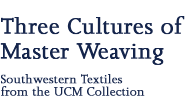 Three Cultures of Master Weaving: Southwestern Textiles from the UCM Collection - Runs from April 19 - October 17, 2004